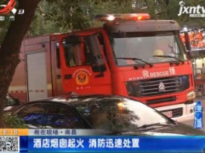 【救在现场】南昌：酒店烟囱起火 消防迅速处置