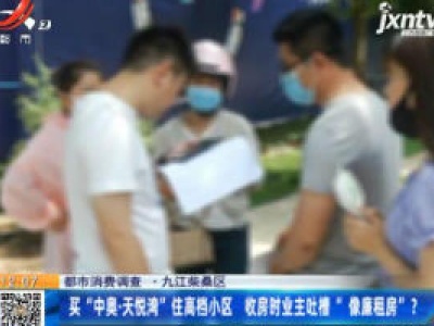 【都市消费调查】九江柴桑区：买“中奥·天悦湾”住高档小区 收房时业主吐槽“像廉租房”？