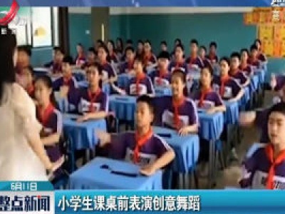 湖南：小学生课桌前表演创意舞蹈
