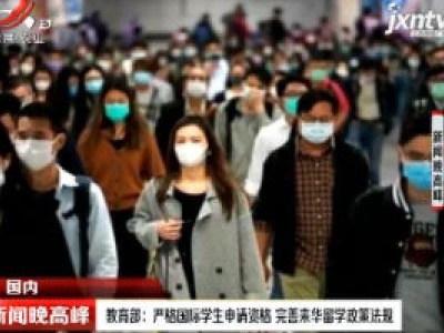 教育部：严格国际学生申请资格 完善来华留学政策法规