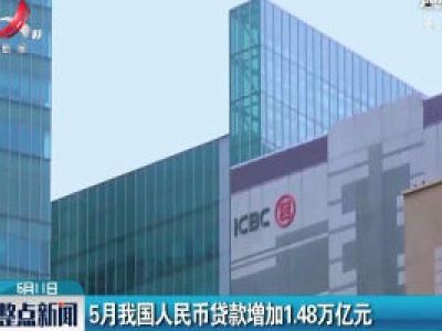 2020年5月我国人民币贷款增加1.48万亿元