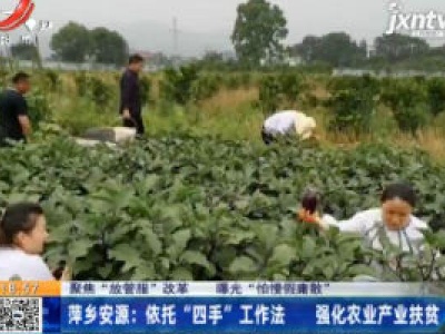 【聚焦“放管服”改革 曝光“怕慢假庸散”】萍乡安源：依托“四手”工作法 强化农业产业扶贫
