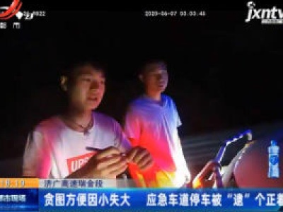 济广高速瑞金段：贪图方便因小失大 应急车道停车被“速
