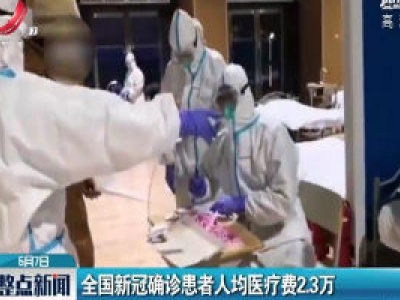 全国新冠确诊患者人均医疗费2.3万