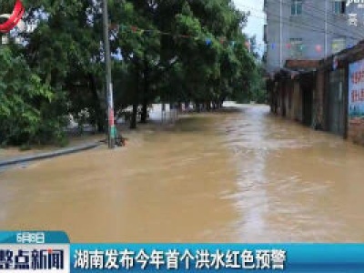 湖南发布2020年首个洪水红色预警