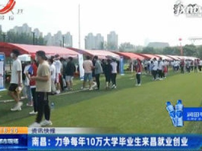 南昌：力争每年10万大学毕业生来昌就业创业