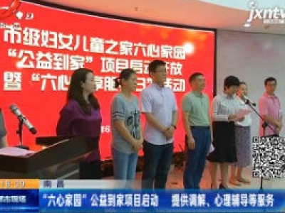 南昌：“六心家园”公益到家项目启动 提供调解、心理辅导等服务