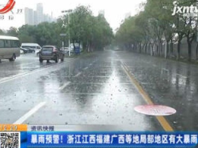 暴雨预警！浙江江西福建广西等地局部地区有大暴雨