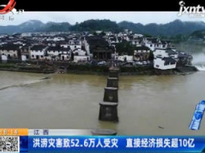 江西：洪涝灾害致52.6万人受灾 直接经济损失超10亿