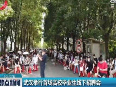 武汉举行首场高校毕业生线下招聘会
