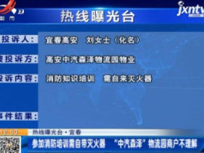 【热线曝光台】宜春：参加消防培训需自带灭火器 “中汽森泽” 物流园商户不理解