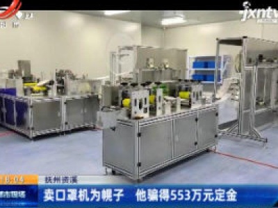 抚州资溪：卖口罩机为幌子 他骗得553万元定金
