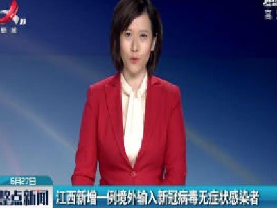 江西新增一例境外输入新冠病毒无症状感染者