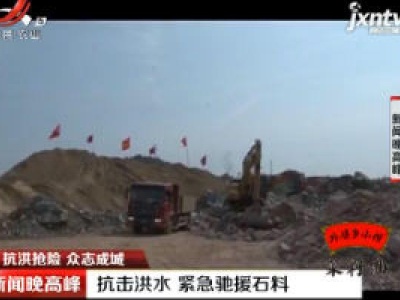 【抗洪抢险 众志成城】抗击洪水 紧急驰援石料