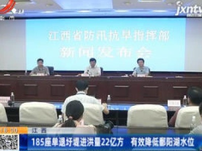 江西：185座单退圩堤进洪量22亿方 有效降低鄱阳湖水位