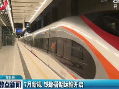7月新规 铁路暑期运输开启