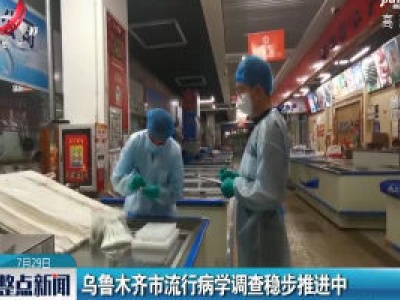乌鲁木齐市流行病学调查稳步推进中