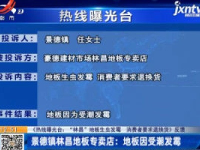 【《热线曝光台：“林昌”地板生虫发霉 消费者要求退换货》反馈】景德镇林昌地板专卖店：地板因受潮发霉