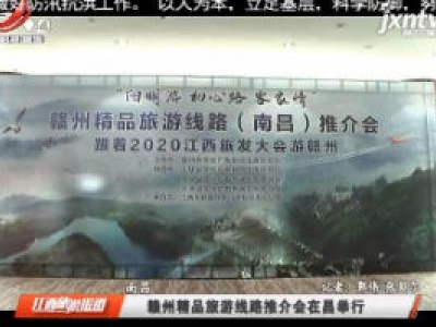 南昌：赣州精品旅游线路推介会在昌举行