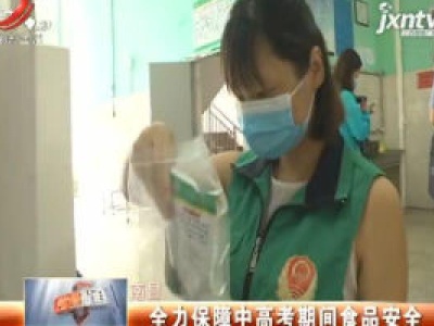 南昌：全力保障中高考期间食品安全
