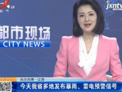 【关注汛情】江西：7月4日我省多地发布暴雨、雷电预警信号