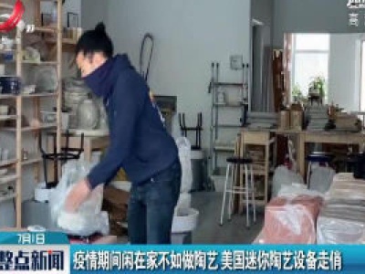 疫情期间闲在家不如做陶艺 美国迷你陶艺设备走俏