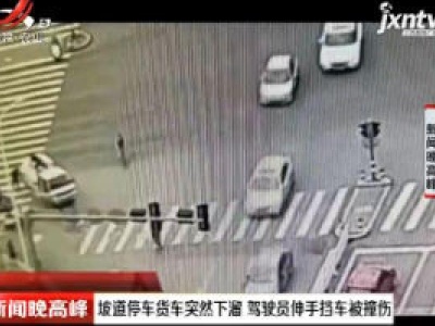 浙江：坡道停车货车突然下溜 驾驶员伸手挡车被撞伤