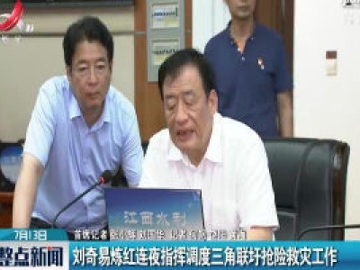 刘奇易炼红连夜指挥调度三角联圩抢险救灾工作