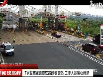 沪昆高速：7岁女孩被遗忘在高速收费站 工作人员暖心救助