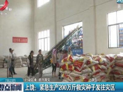 【行动起来 防汛救灾】上饶：紧急生产200万斤救灾种子发往灾区