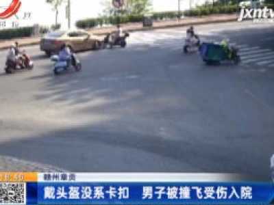 赣州章贡：戴头盔没系卡扣 男子被撞飞受伤入院