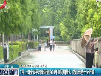 7月上旬江西省平均降雨量为70年来同期最大 防汛形势十分严峻