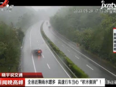 【晓宇说交通】江西省近期雨水增多 高速行车当心“积水侧滑”!