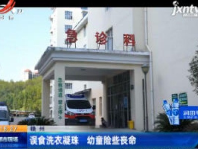 赣州：误食洗衣凝珠 幼童险些丧命
