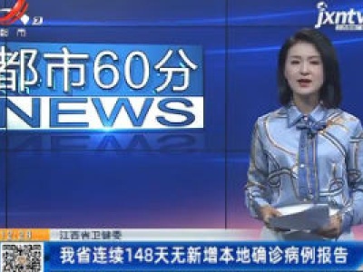 江西省卫健委：我省连续148天无新增本地确诊病例报告