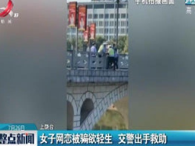 上饶：女子网恋被骗欲轻生 交警出手救助