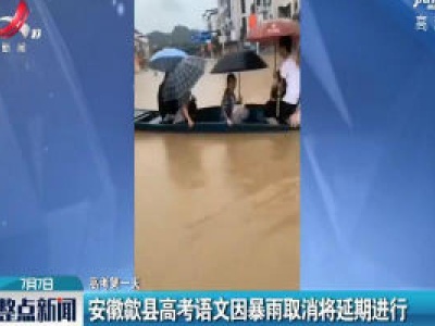 【高考第一天】安徽歙县高考语文因暴雨取消将延期进行