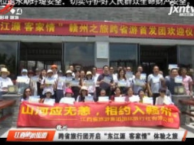 赣州：跨省旅行团开启“东江源 客家情”体验之旅