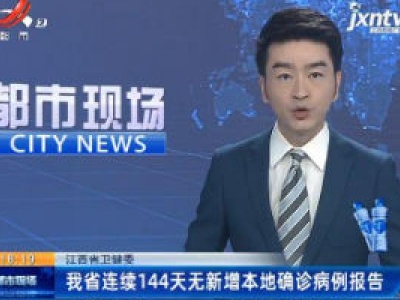 江西省卫健委：我省连续144天无新增本地确诊病例报告