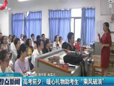 南昌·高考前夕：暖心礼物助考生“乘风破浪”