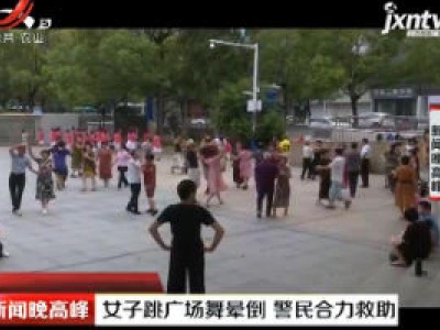 上饶：女子跳广场舞晕倒 警民合力救助