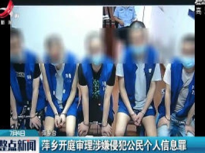 萍乡开庭审理涉嫌侵犯公民个人信息罪