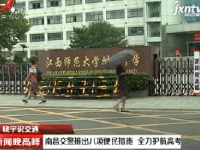 【晓宇说交通】南昌交警推出八项便民措施 全力护航高考