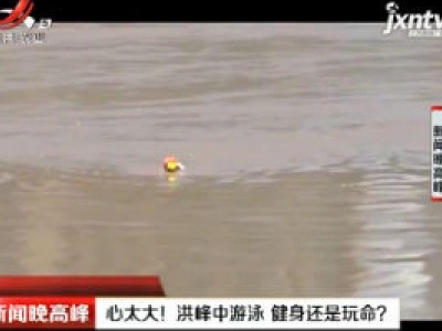重庆：心太大！洪峰中游泳 健身还是玩命？