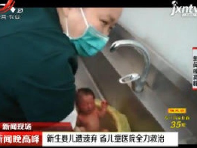 【新闻现场】南昌：新生婴儿遭遗弃 省儿童医院全力救治