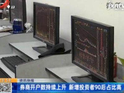 券商开户数持续上升 新增投资者90后占比高