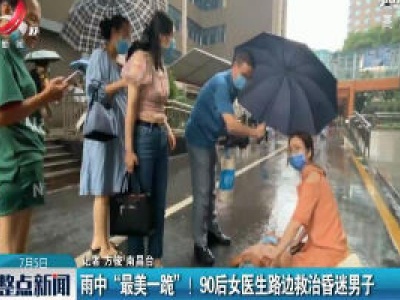 南昌：雨中“最美一跪”！90后女医生路边救治昏迷男子