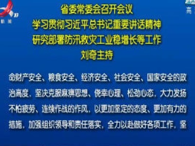 省委常委会召开会议 学习贯彻习近平总书记重要讲话精神 研究部署防汛救灾工业稳增长等工作 刘奇主持