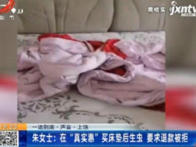 【一追到底·声音·上饶】朱女士：在“真实惠” 买床垫后生虫 要求退款被拒