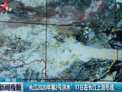 “长江2020年第2号洪水” 17日在长江上游形成
